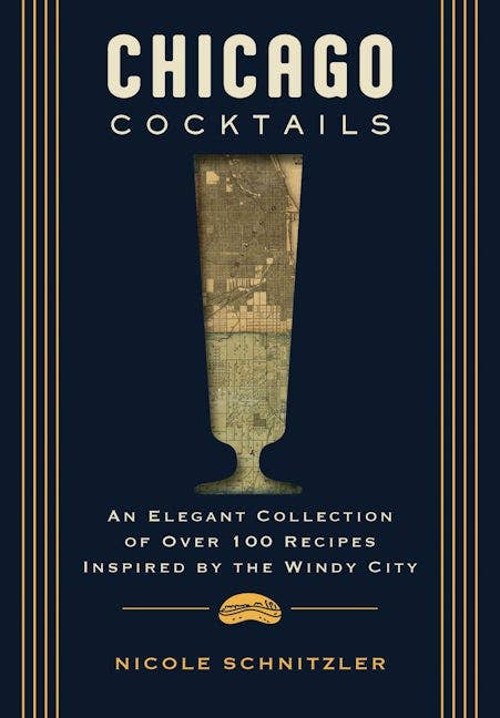 Chicago Cocktails: An Elegant Collection of Over 100 Recipes